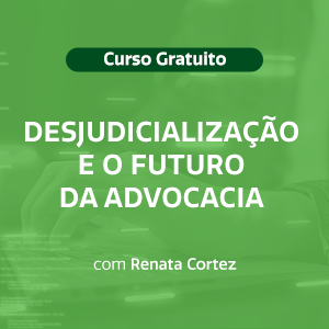 Desjudicialização e o Futuro da Advocacia