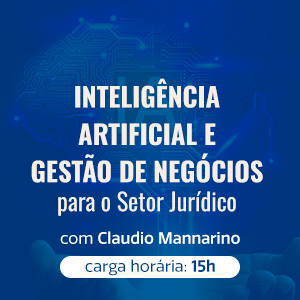 INTELIGÊNCIA ARTIFICIAL E GESTÃO DE NEGÓCIOS PARA O SETOR JURÍDICO
