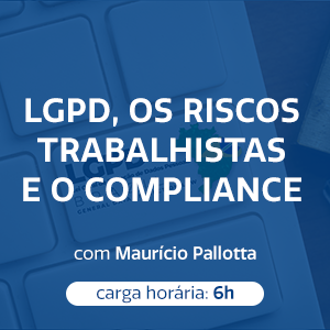 LGPD, OS RISCOS TRABALHISTAS E O COMPLIANCE