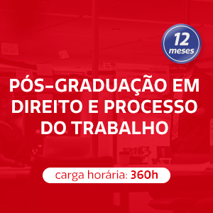 PÓS-GRADUAÇÃO EM DIREITO E PROCESSO DO TRABALHO - 12 meses